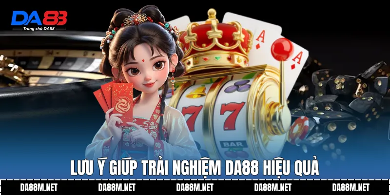 Lưu ý giúp trải nghiệm DA88 hiệu quả