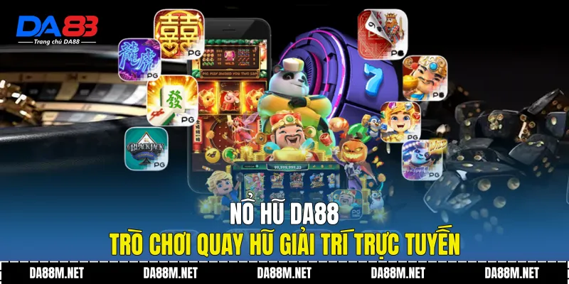 Nổ hũ DA88 - Trò chơi quay hũ giải trí trực tuyến