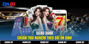 Sicbo DA88 Chuẩn Trải Nghiệm Theo Dõi Ổn Định