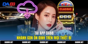 Tải App DA88 Nhanh Gọn Ổn Định Trên Mọi Thiết Bị