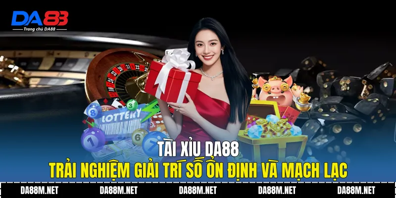 Tài Xỉu DA88 - Trải Nghiệm Giải Trí Số Ổn Định Và Mạch Lạc