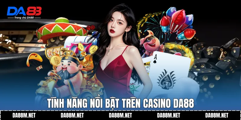 Tính năng nổi bật trên Casino DA88