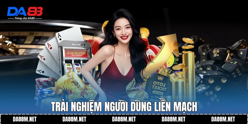 Trải nghiệm người dùng liền mạch