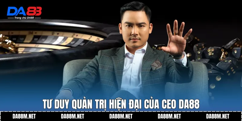 Tư duy quản trị hiện đại của CEO DA88